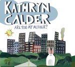 Are You My Mother? Album Copyright © Kathryn Calder and File Under: Music